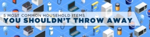 5 common household items you should never throw away