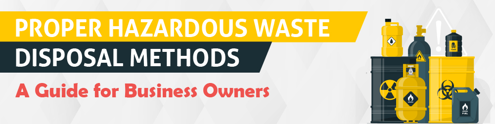 proper hazardous waste disposal methods: a guide for business owners